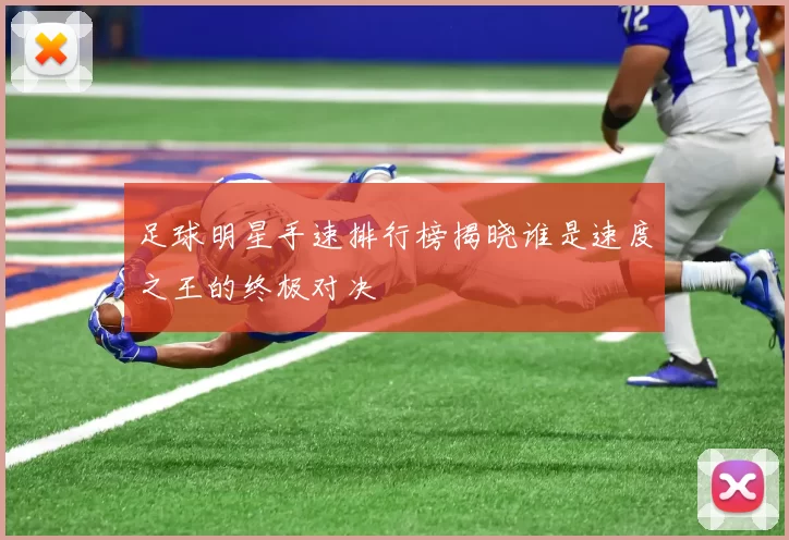 足球明星手速排行榜揭晓谁是速度之王的终极对决